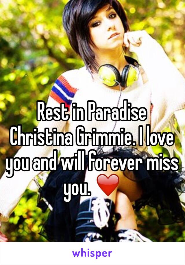 Rest in Paradise Christina Grimmie. I love you and will forever miss you. ❤️