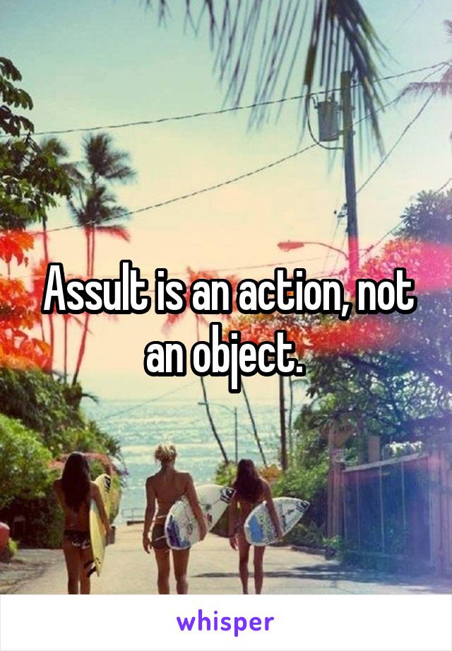 Assult is an action, not an object. 