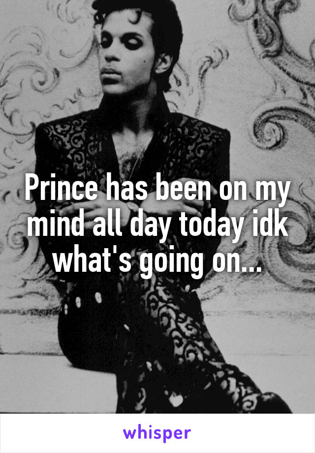 Prince has been on my mind all day today idk what's going on...