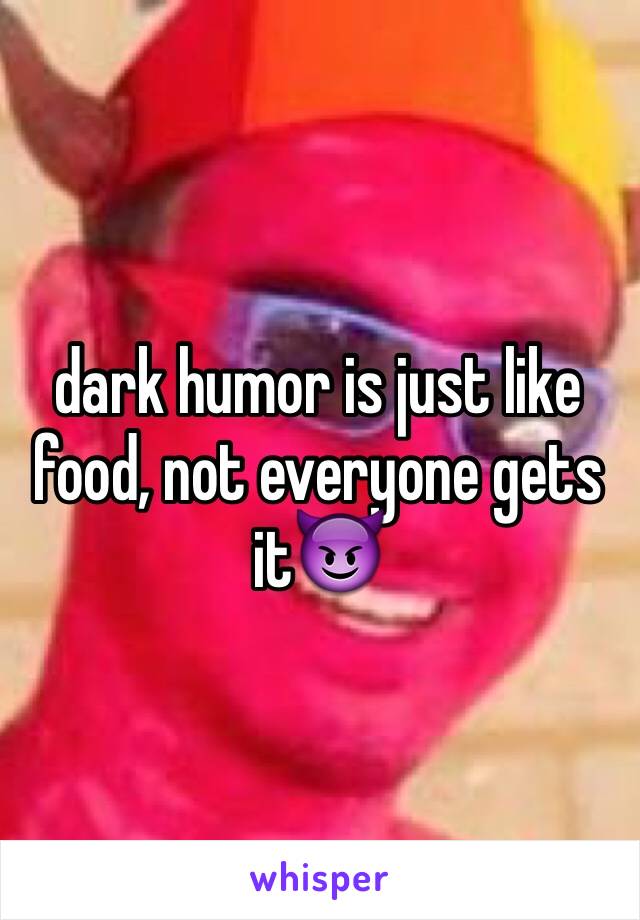 dark humor is just like food, not everyone gets it😈