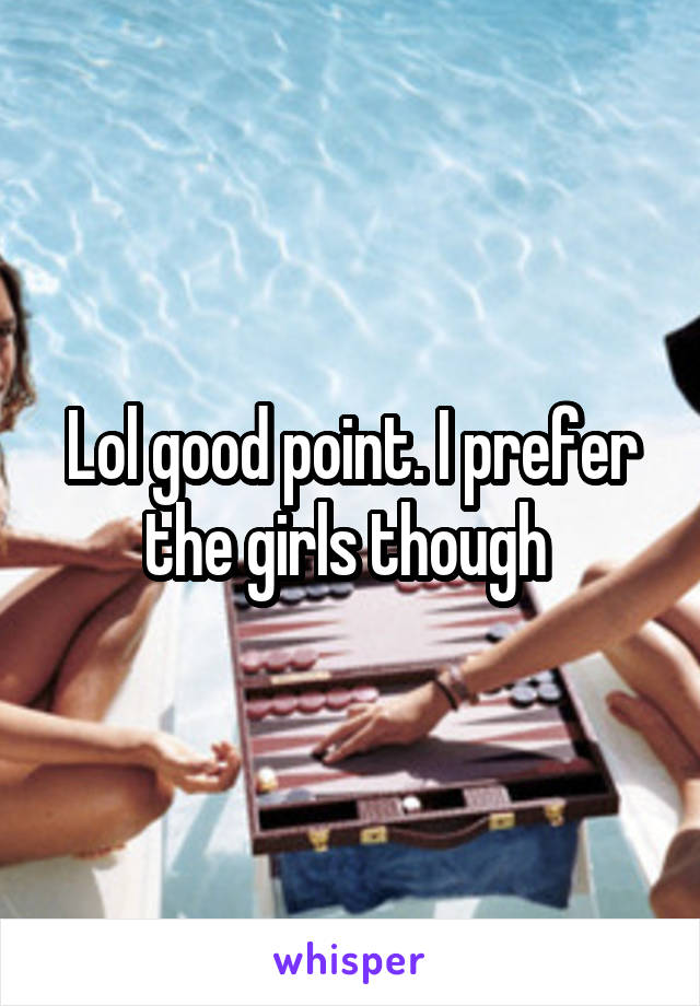 Lol good point. I prefer the girls though 