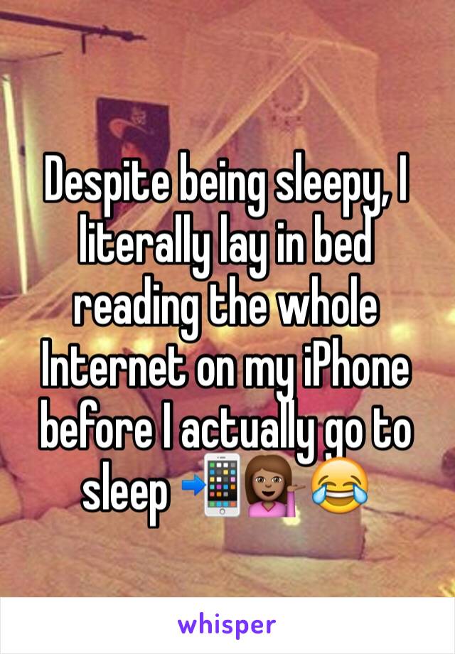 Despite being sleepy, I literally lay in bed reading the whole Internet on my iPhone before I actually go to sleep 📲💁🏽😂