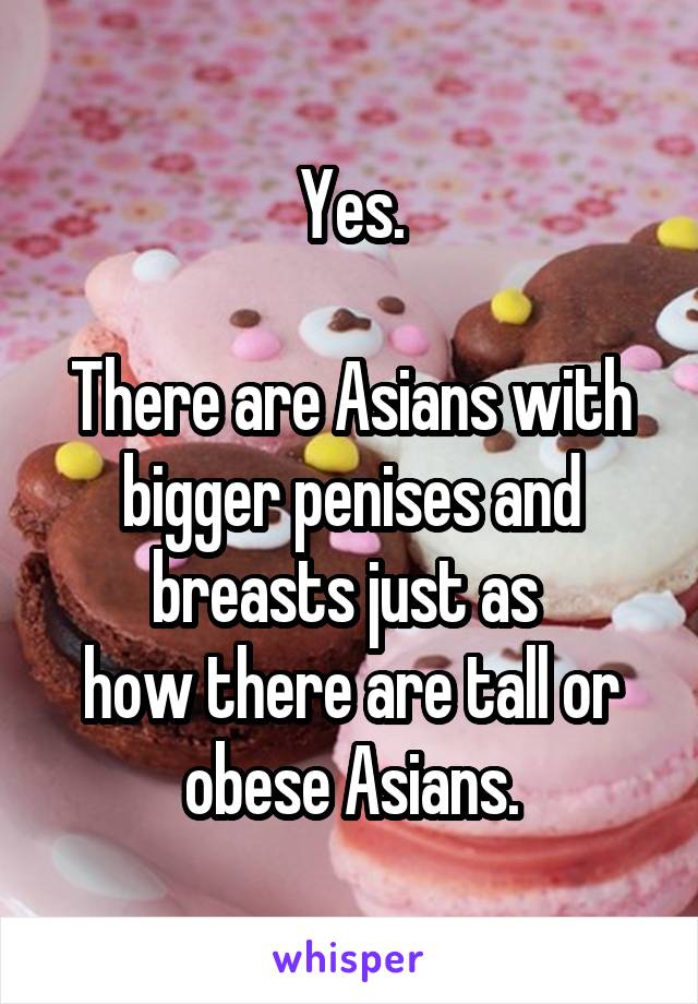 Yes.

There are Asians with bigger penises and breasts just as 
how there are tall or obese Asians.