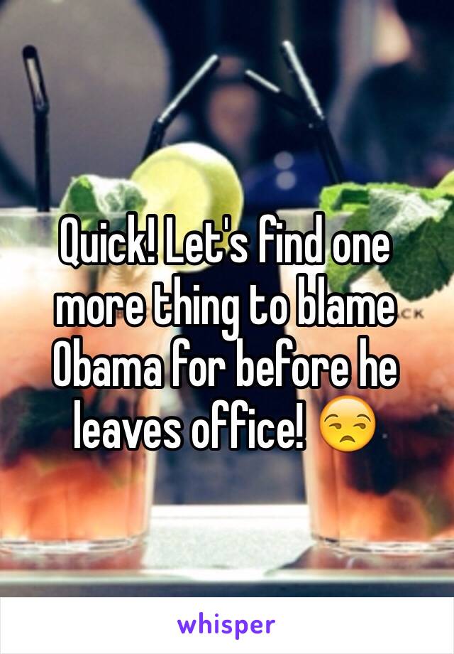 Quick! Let's find one more thing to blame Obama for before he leaves office! 😒