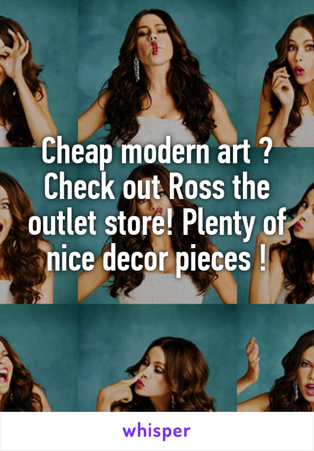 Cheap modern art ? Check out Ross the outlet store! Plenty of nice decor pieces !
