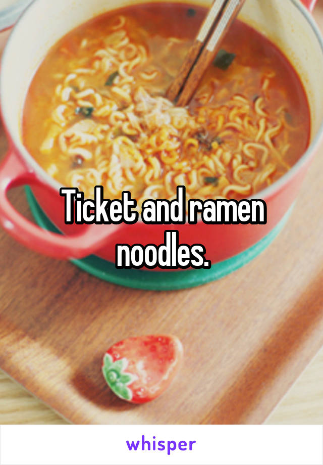 Ticket and ramen noodles.