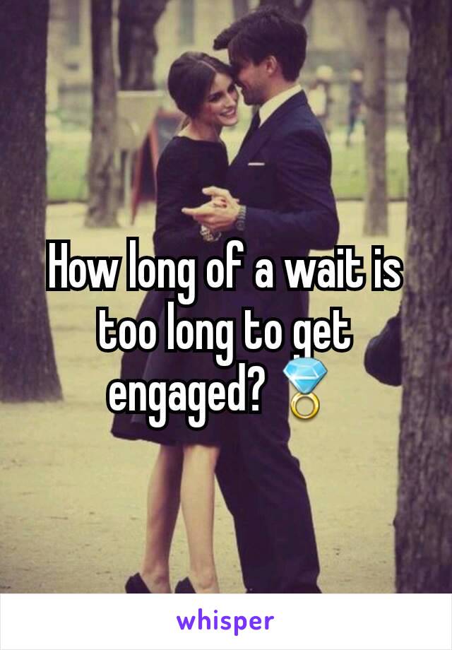 How long of a wait is too long to get engaged?💍