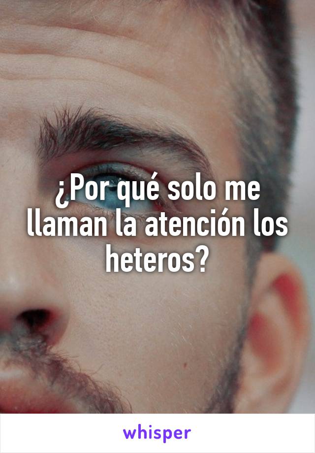 ¿Por qué solo me llaman la atención los heteros?