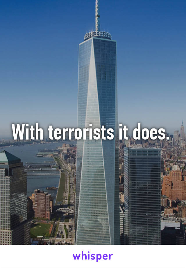 With terrorists it does. 