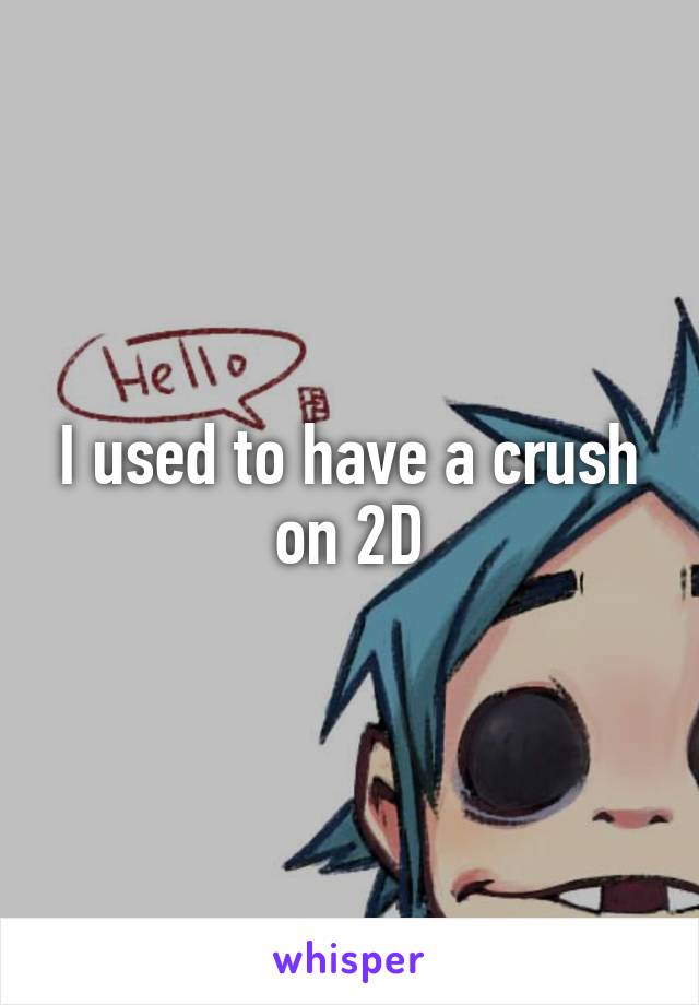 I used to have a crush on 2D