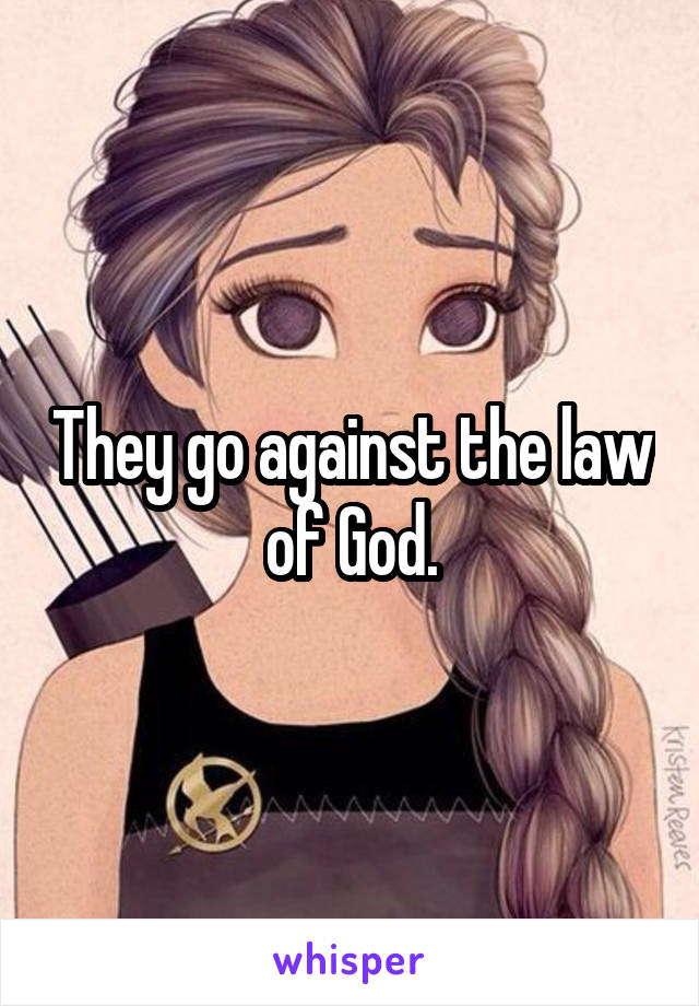 They go against the law of God.