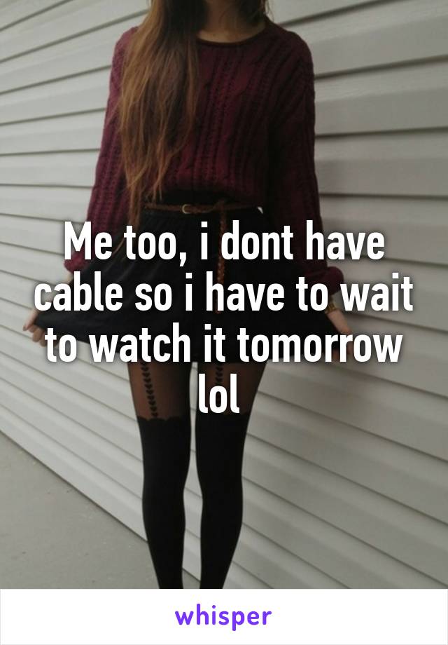 Me too, i dont have cable so i have to wait to watch it tomorrow lol 