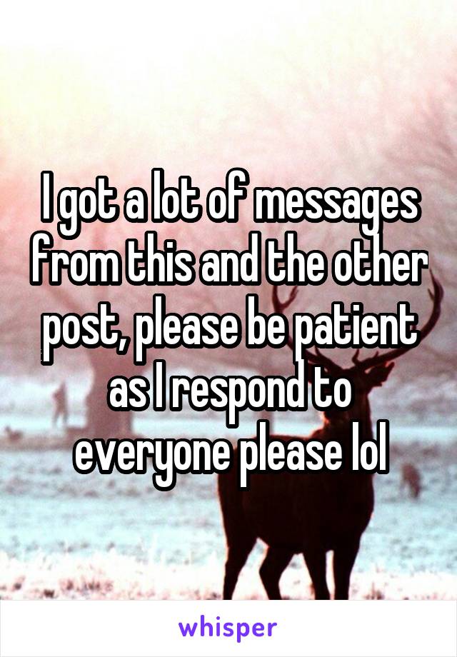 I got a lot of messages from this and the other post, please be patient as I respond to everyone please lol