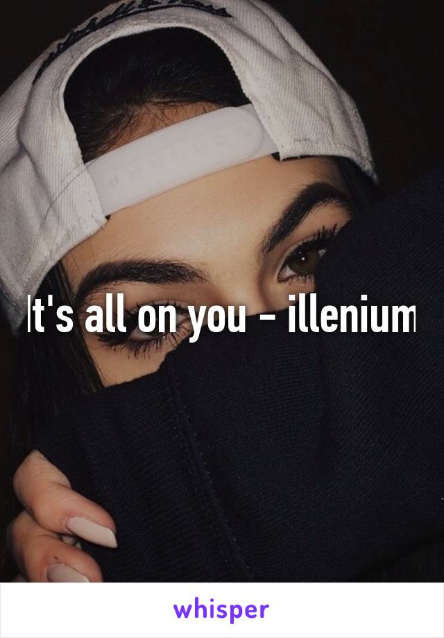 It's all on you - illenium