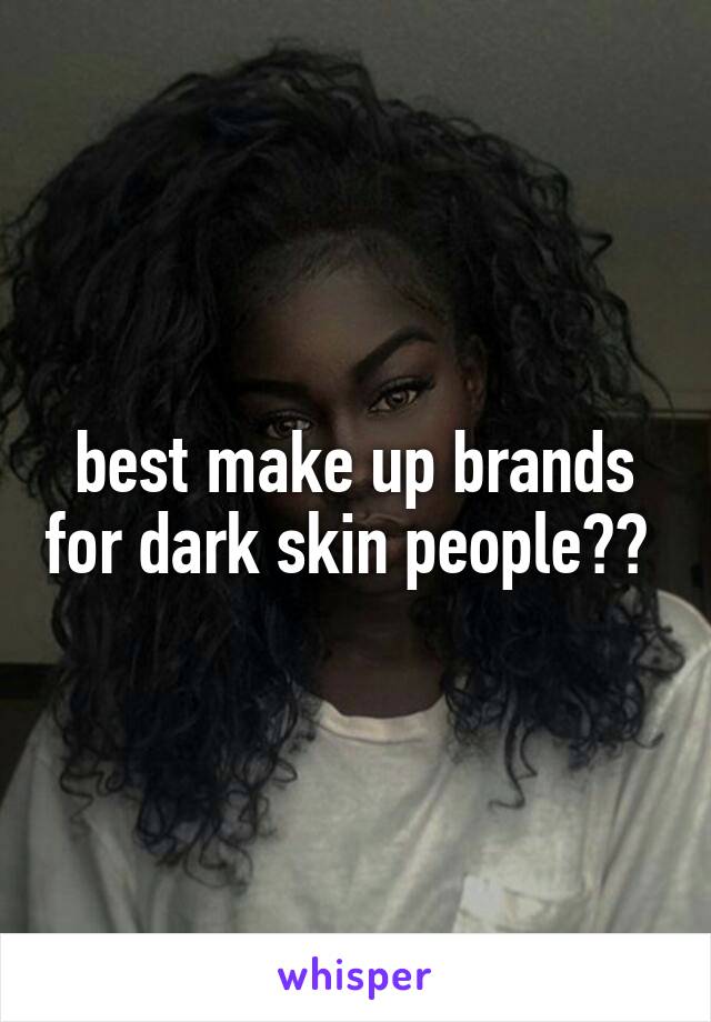 best make up brands for dark skin people?? 