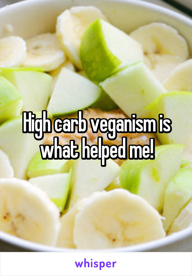 High carb veganism is what helped me!