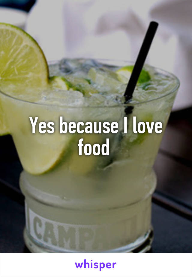 Yes because I love food 