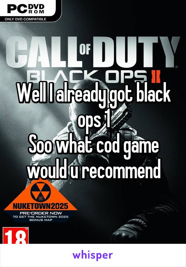 Well I already got black ops 1
Soo what cod game would u recommend