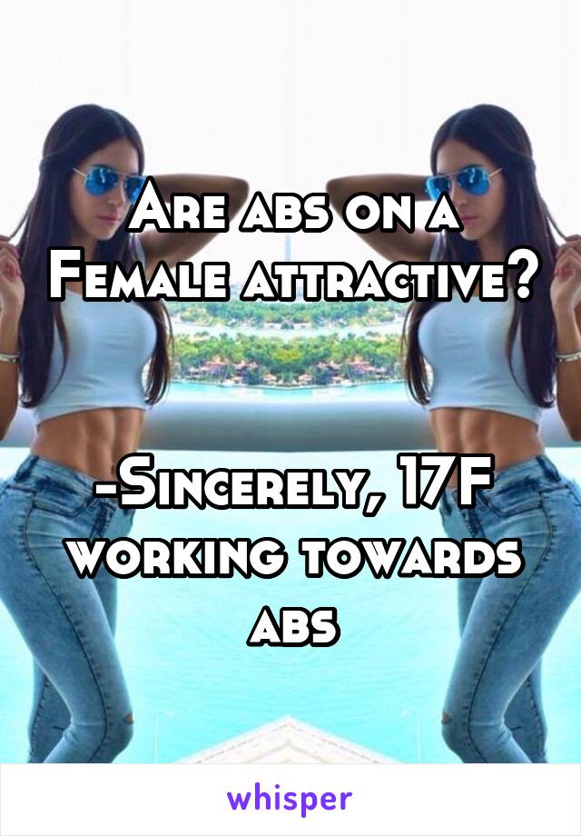 Are abs on a Female attractive?


-Sincerely, 17F working towards abs