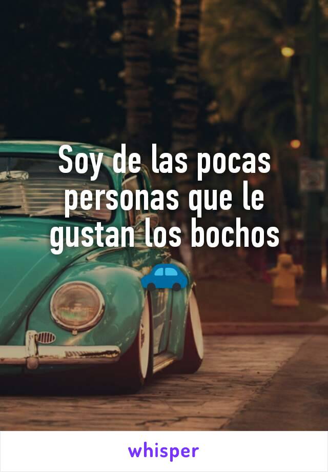 Soy de las pocas personas que le gustan los bochos 🚗