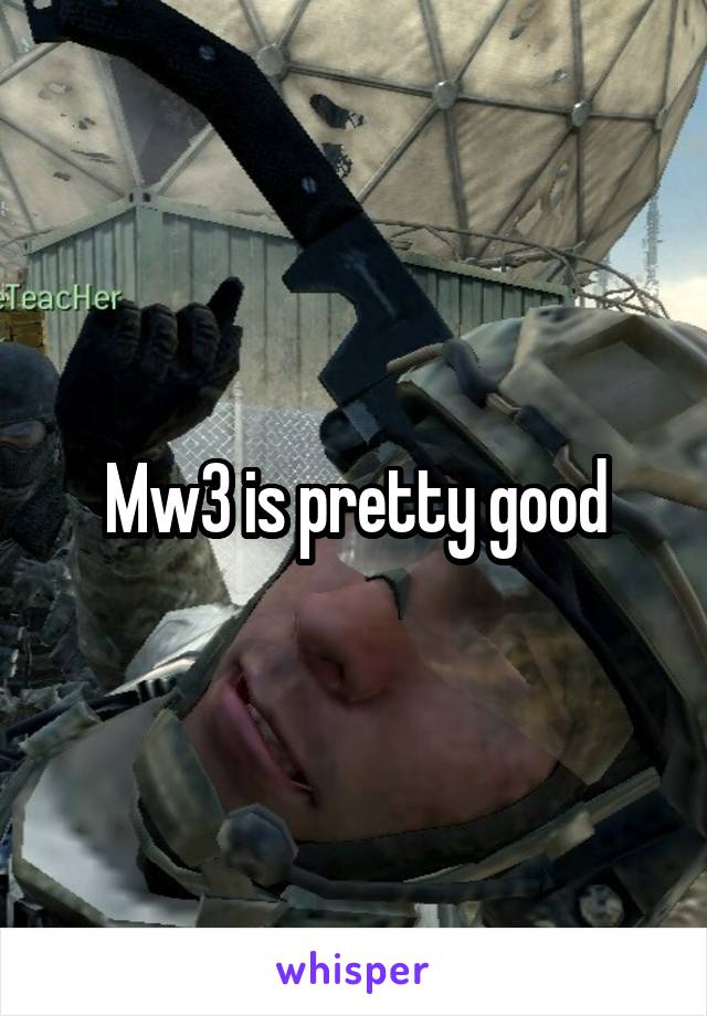 Mw3 is pretty good