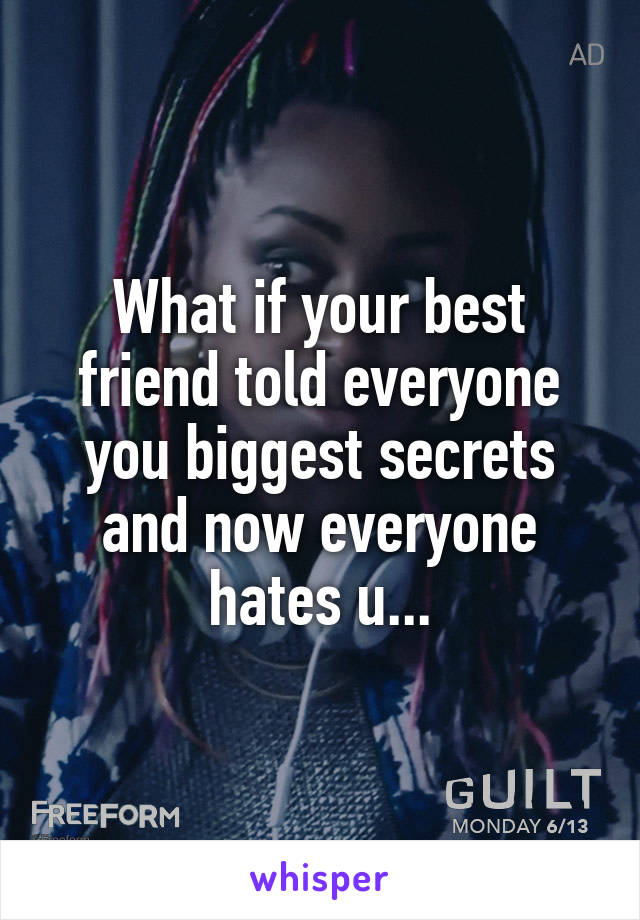 What if your best friend told everyone you biggest secrets and now everyone hates u...