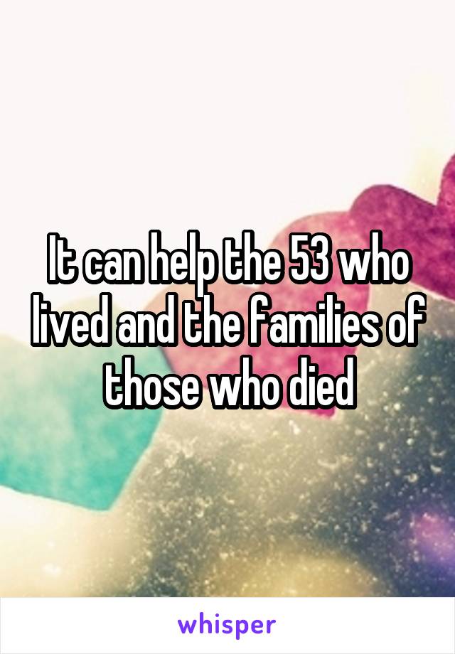 It can help the 53 who lived and the families of those who died