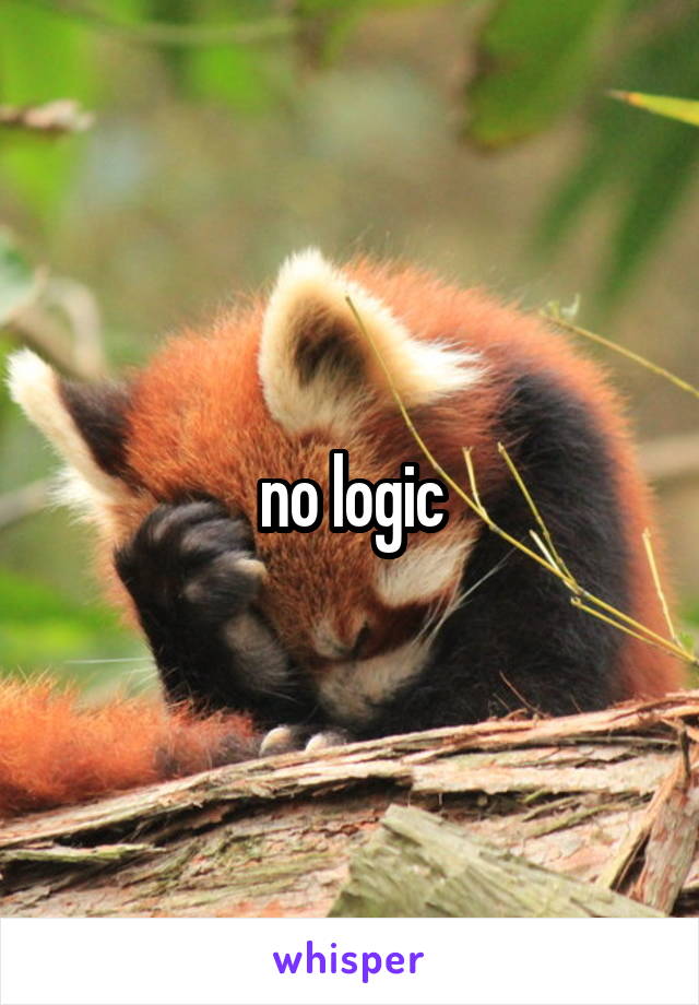 no logic