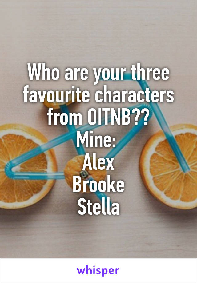 Who are your three favourite characters from OITNB??
Mine: 
Alex
Brooke
Stella