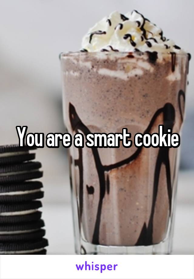 You are a smart cookie