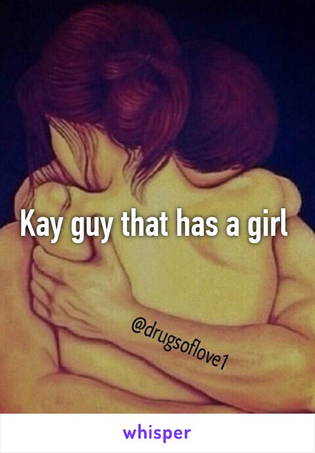 Kay guy that has a girl 