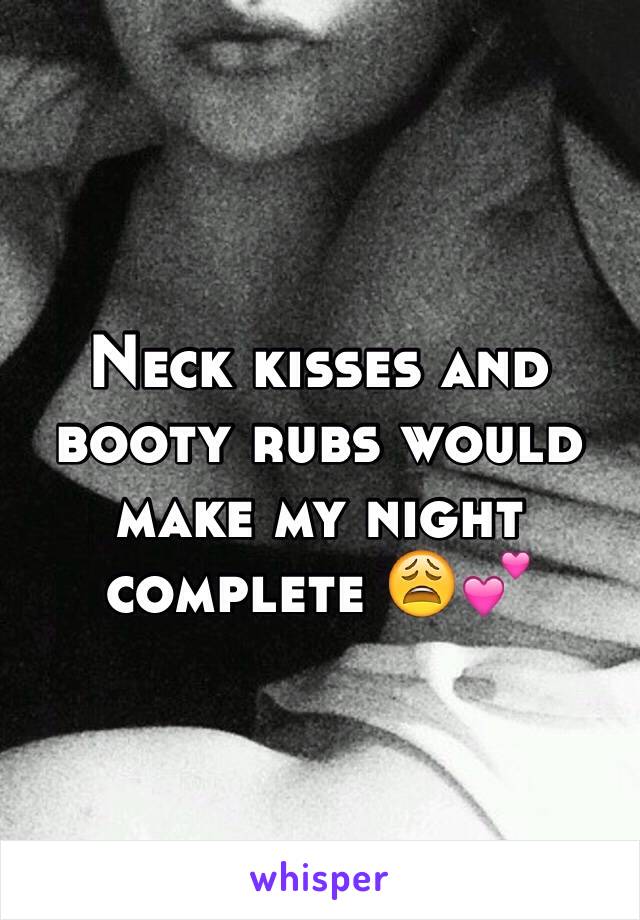 Neck kisses and booty rubs would make my night complete 😩💕