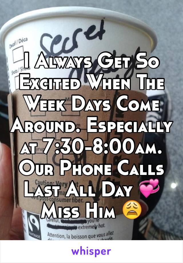 I Always Get So Excited When The Week Days Come Around. Especially at 7:30-8:00am.
Our Phone Calls Last All Day 💞
Miss Him 😩