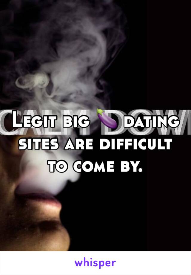 Legit big 🍆 dating sites are difficult to come by. 