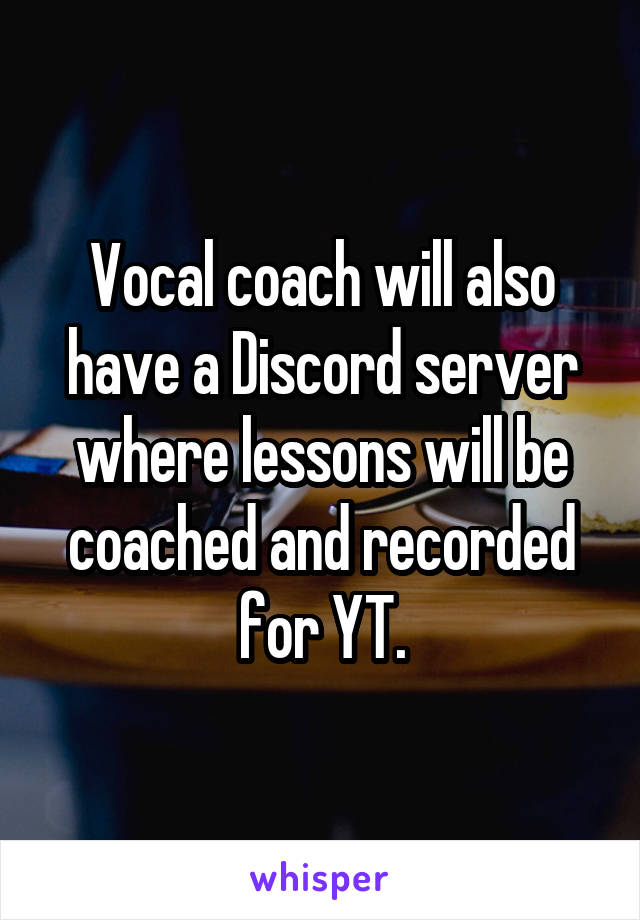 Vocal coach will also have a Discord server where lessons will be coached and recorded for YT.