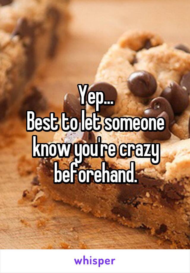 Yep...
Best to let someone know you're crazy beforehand.