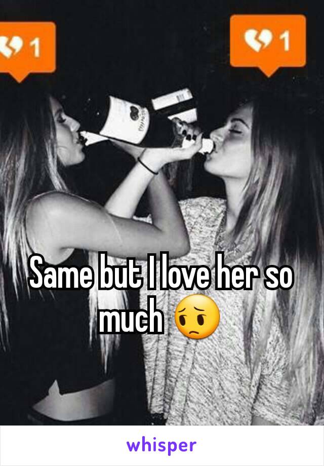 Same but I love her so much 😔