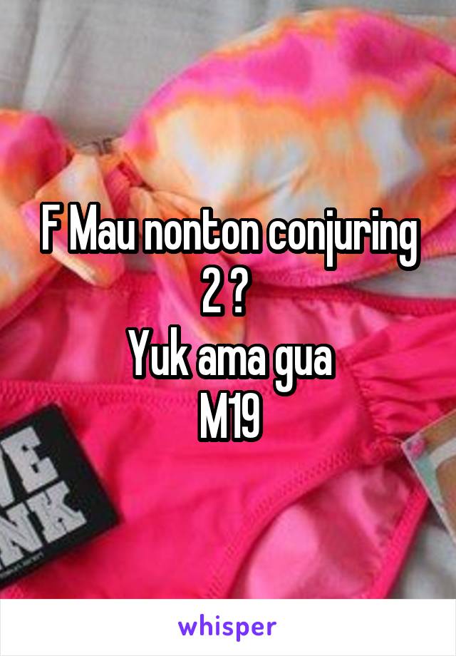 F Mau nonton conjuring 2 ? 
Yuk ama gua
M19