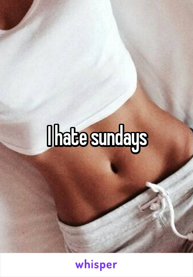 I hate sundays