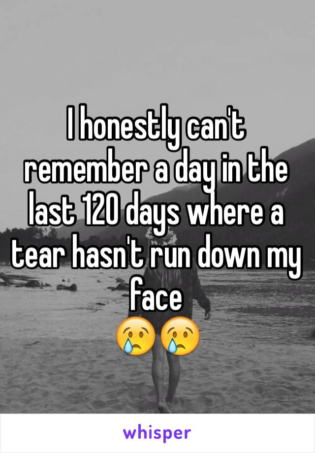 I honestly can't remember a day in the last 120 days where a tear hasn't run down my face 
😢😢