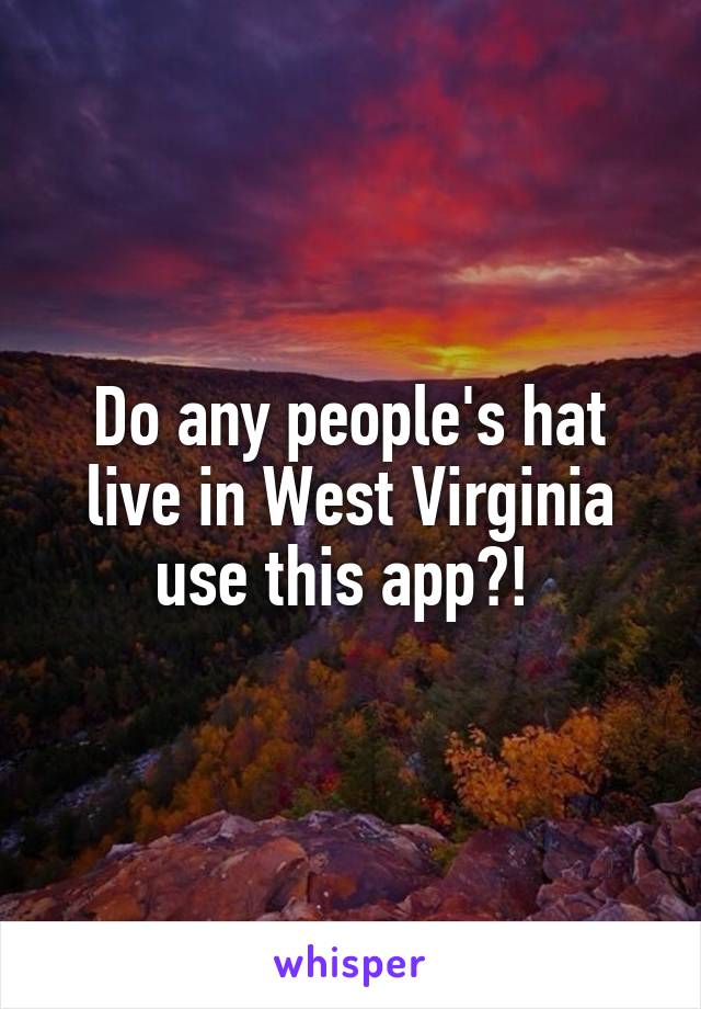 Do any people's hat live in West Virginia use this app?! 