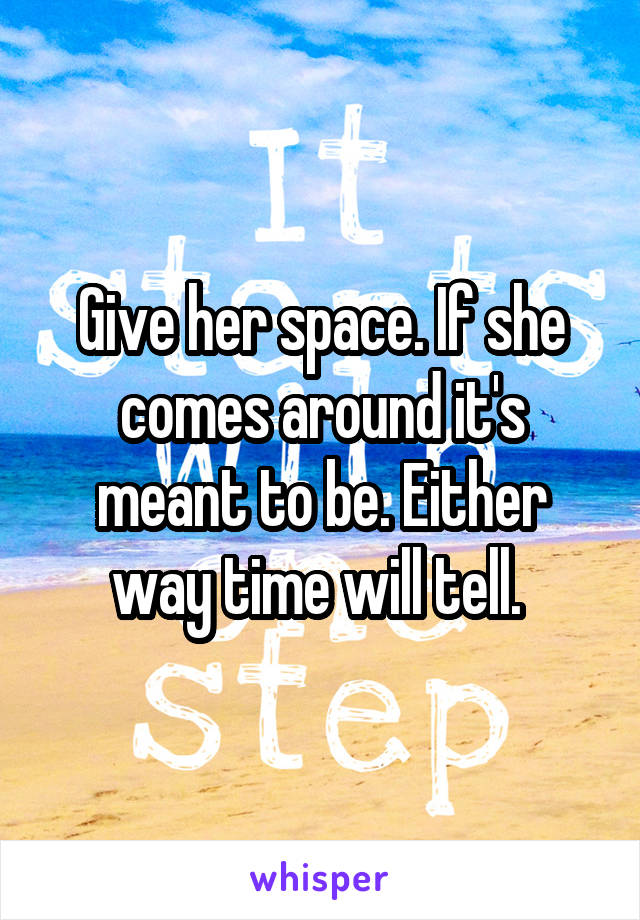 Give her space. If she comes around it's meant to be. Either way time will tell. 