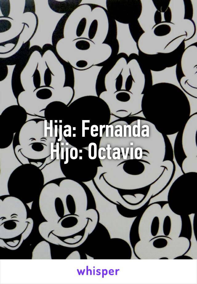 Hija: Fernanda 
Hijo: Octavio 