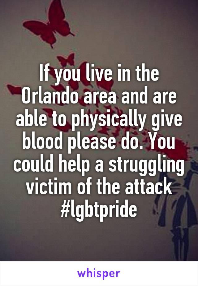 If you live in the Orlando area and are able to physically give blood please do. You could help a struggling victim of the attack #lgbtpride