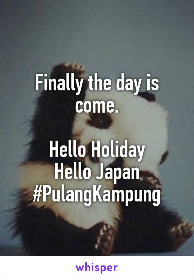 Finally the day is come.

Hello Holiday
Hello Japan
#PulangKampung