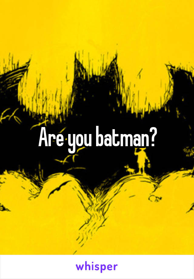 Are you batman?