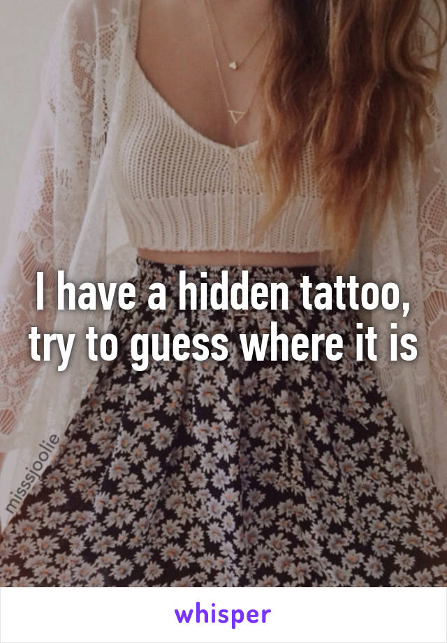 I have a hidden tattoo, try to guess where it is