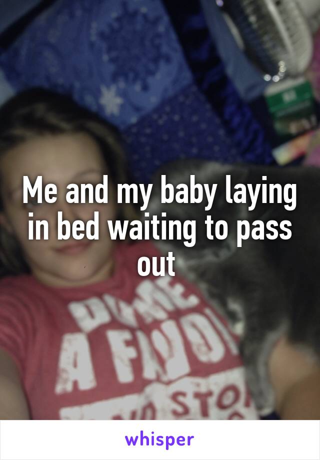 Me and my baby laying in bed waiting to pass out 