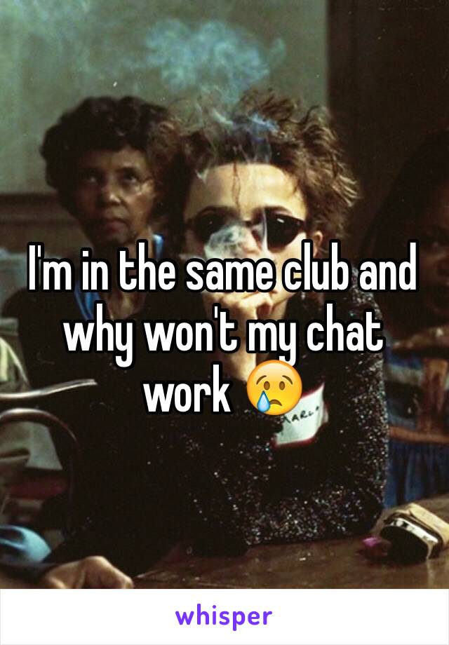 I'm in the same club and why won't my chat work 😢