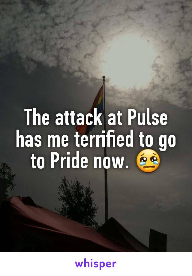 The attack at Pulse has me terrified to go to Pride now. 😢